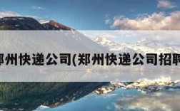 郑州快递公司(郑州快递公司招聘)