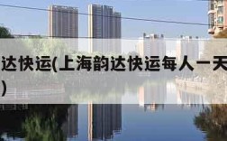 上海韵达快运(上海韵达快运每人一天能装卸多少吨)