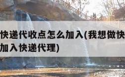 我想做快递代收点怎么加入(我想做快递代收点怎么加入快递代理)