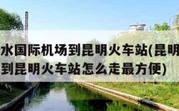 昆明长水国际机场到昆明火车站(昆明长水国际机场到昆明火车站怎么走最方便)