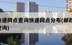 邮政快递网点查询快递网点分布(邮政快递 网点查询)