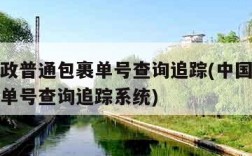 中国邮政普通包裹单号查询追踪(中国邮政普通包裹单号查询追踪系统)