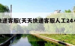 天天快递客服(天天快递客服人工24小时服务)