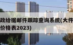 中国邮政给据邮件跟踪查询系统(大件物流收费标准价格表2023)