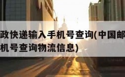 中国邮政快递输入手机号查询(中国邮政快递输入手机号查询物流信息)