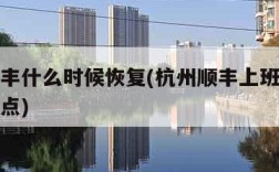 杭州顺丰什么时候恢复(杭州顺丰上班时间几点到几点)