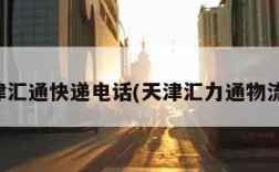 天津汇通快递电话(天津汇力通物流园)