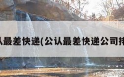公认最差快递(公认最差快递公司排名)