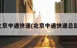 北京中通快递(北京中通快递总部)