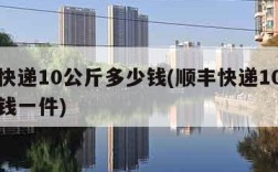 顺丰快递10公斤多少钱(顺丰快递10公斤多少钱一件)