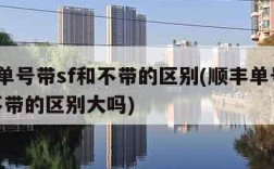 顺丰单号带sf和不带的区别(顺丰单号带sf和不带的区别大吗)