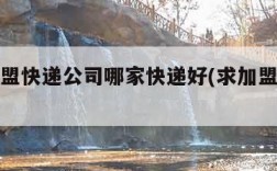 我想加盟快递公司哪家快递好(求加盟快递公司)